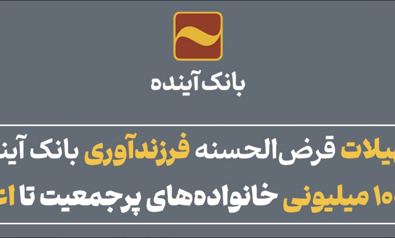 جزییات تسهیلات قرضالحسنه فرزندآوری بانک آینده اعلام شد :از تسهیلات ۱۰۰ میلیونی خانوادههای پرجمعیت تا اعتبار دوقلوها
