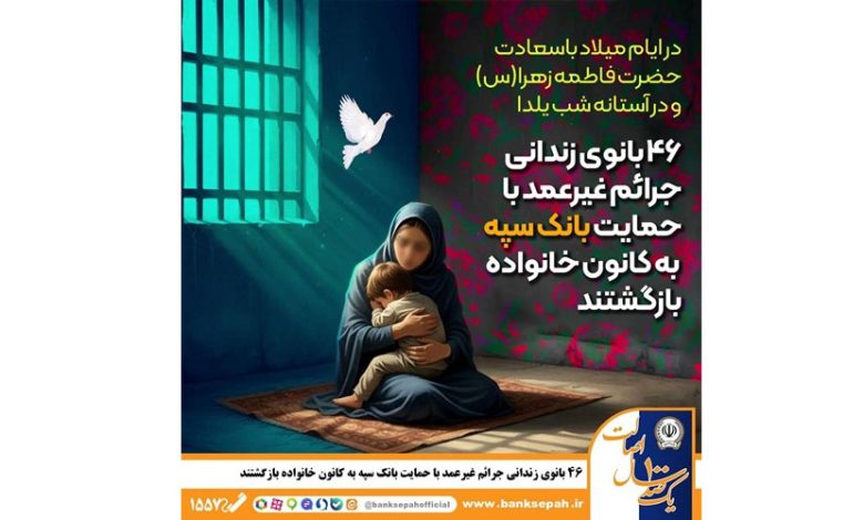 46 بانوی زندانی جرائم غیرعمد با حمایت بانک سپه به کانون خانواده بازگشتند