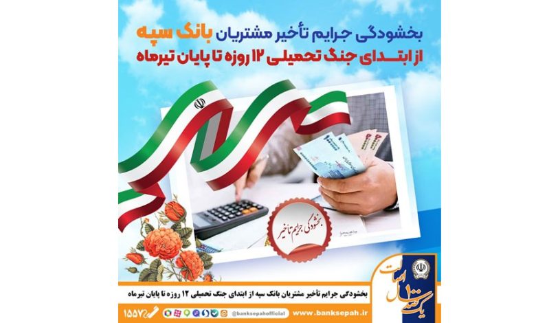 بخشودگی جرایم تأخیر مشتریان بانک سپه از ابتدای جنگ تحمیلی 12 روزه تا پایان تیر‌ماه