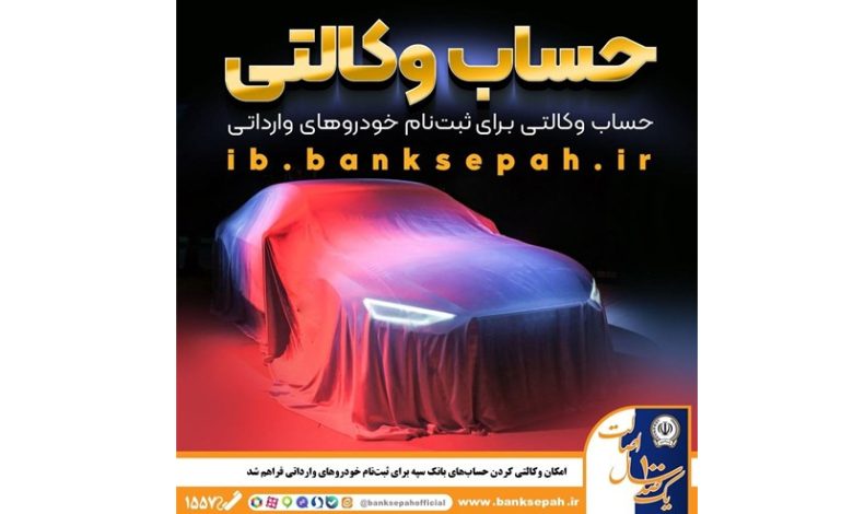 امکان وکالتی کردن حساب‌های بانک سپه برای ثبت‌نام خودروهای وارداتی فراهم شد
