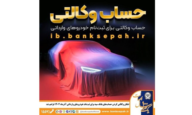 امکان وکالتی کردن حساب‌های بانک سپه برای ثبت‌نام خودروهای وارداتی آذرماه ۱۴۰۴ فراهم شد