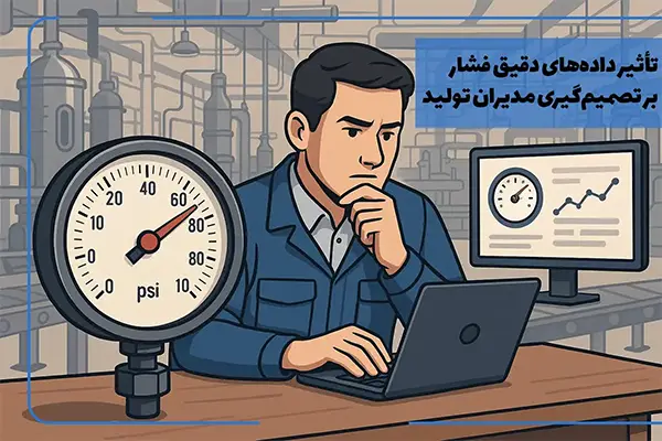 تاثیر داده‌های دقیق فشار بر تصمیم‌گیری مدیران تولید